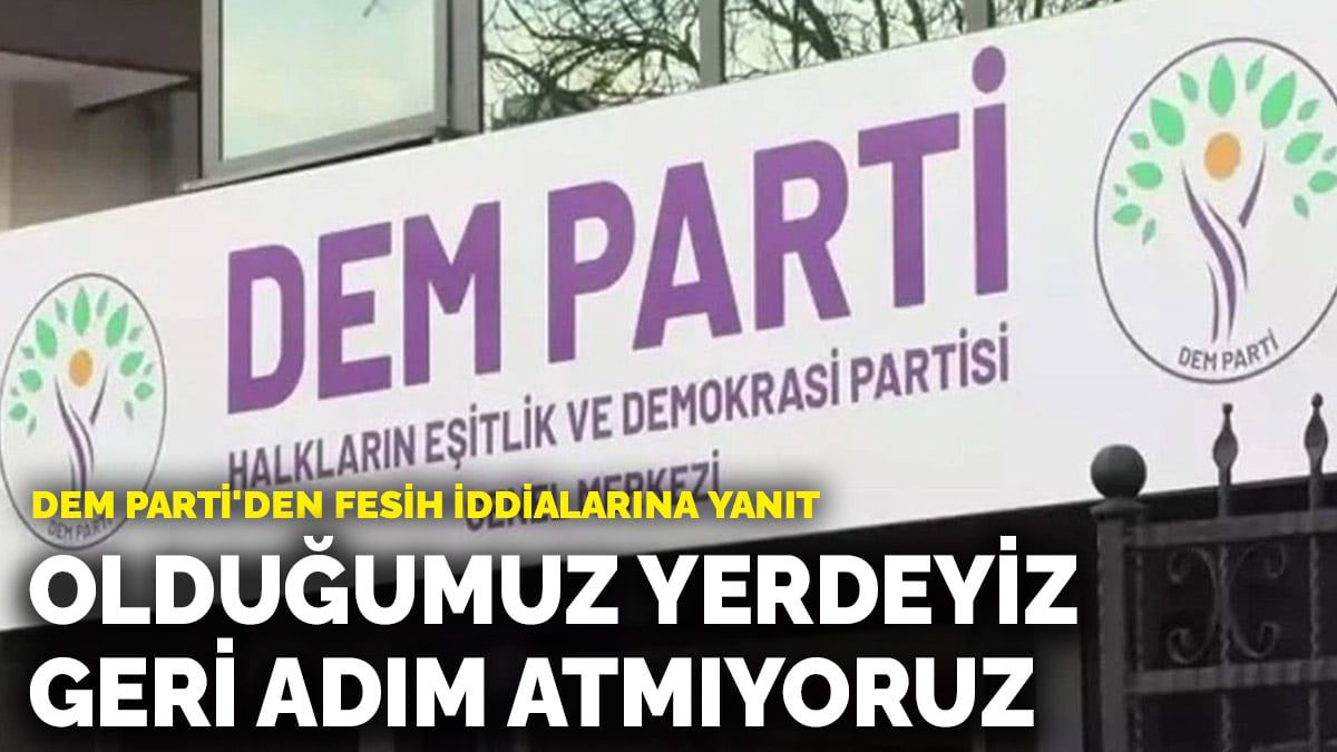 DEM Parti’den fesih iddialarına yanıt: Olduğumuz yerdeyiz, geri adım atmıyoruz