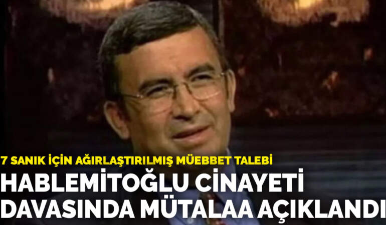 Hablemitoğlu cinayeti davasında mütalaa açıklandı: 7 sanık için ağırlaştırılmış müebbet talebi