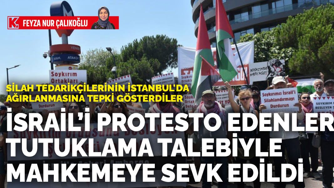 İsrail ordusunun silah tedarikçilerinin İstanbul’da ağırlanmasını protesto edenler tutuklama talebiyle mahkemeye sevk edildi