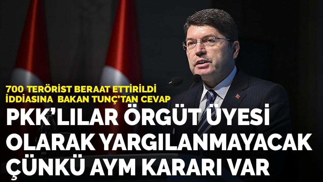 700 terörist beraat ettirildi iddiasına Bakan Tunç’tan cevap: PKK’lılar örgüt üyesi olarak yargılanmayacak çünkü AYM kararı var