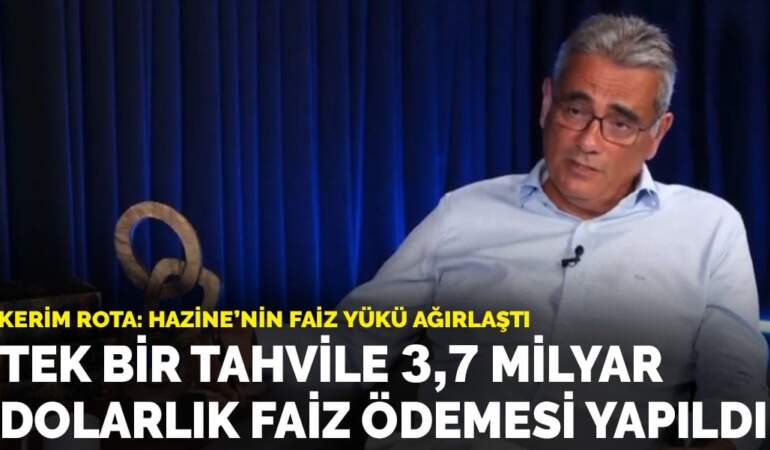 Kerim Rota’dan dikkat çeken açıklama: Tek bir tahvile 3,7 milyar dolarlık faiz ödemesi yapıldı