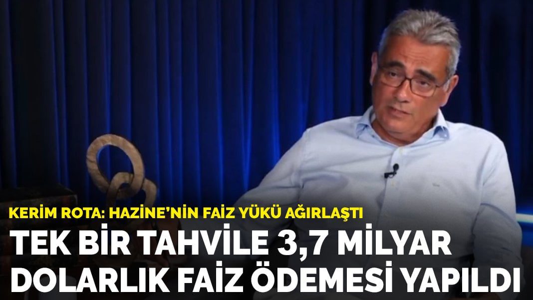Kerim Rota’dan dikkat çeken açıklama: Tek bir tahvile 3,7 milyar dolarlık faiz ödemesi yapıldı