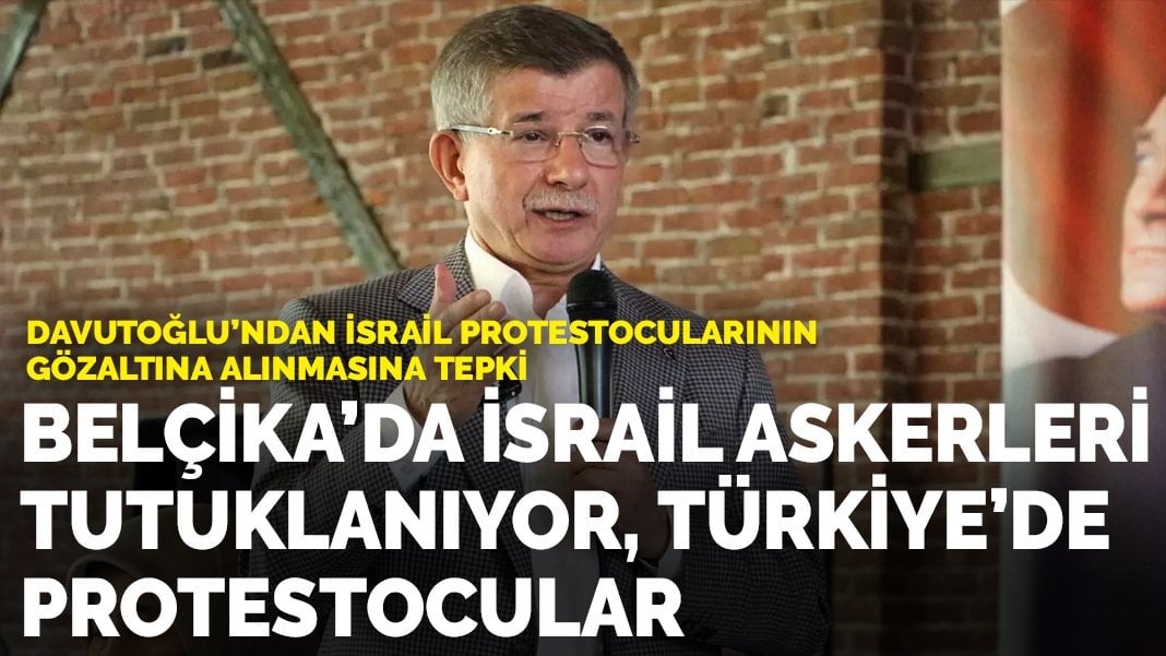 Davutoğlu’ndan İsrail protestocularının gözaltına alınmasına tepki: Riyakâr siyasetinizi Gazze’nin yetimleri affetmeyecek