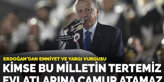 Erdoğan’dan emniyet ve yargı vurgusu: Kimse bu milletin tertemiz evlatlarına çamur atamaz