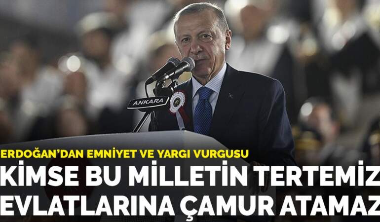 Erdoğan’dan emniyet ve yargı vurgusu: Kimse bu milletin tertemiz evlatlarına çamur atamaz