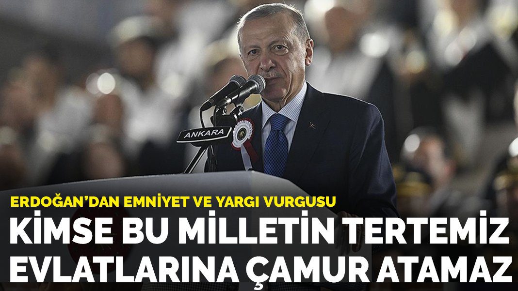 Erdoğan’dan emniyet ve yargı vurgusu: Kimse bu milletin tertemiz evlatlarına çamur atamaz