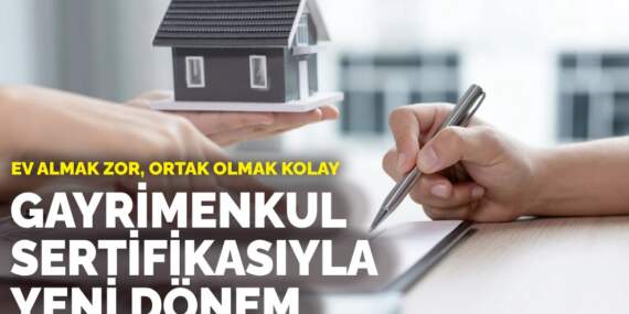 Ev almak zor, ortak olmak kolay: Gayrimenkul sertifikasıyla yeni dönem