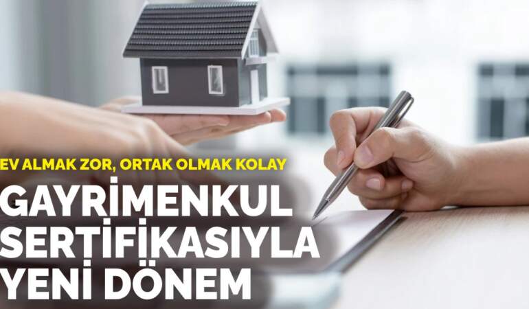 Ev almak zor, ortak olmak kolay: Gayrimenkul sertifikasıyla yeni dönem
