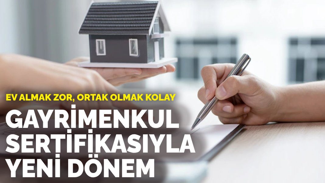 Ev almak zor, ortak olmak kolay: Gayrimenkul sertifikasıyla yeni dönem