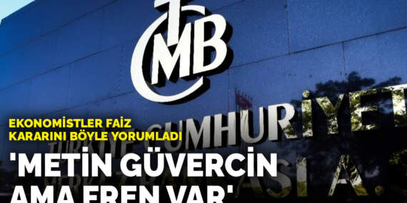 Ekonomistler faiz kararını böyle yorumladı: Metin güvercin ama fren var