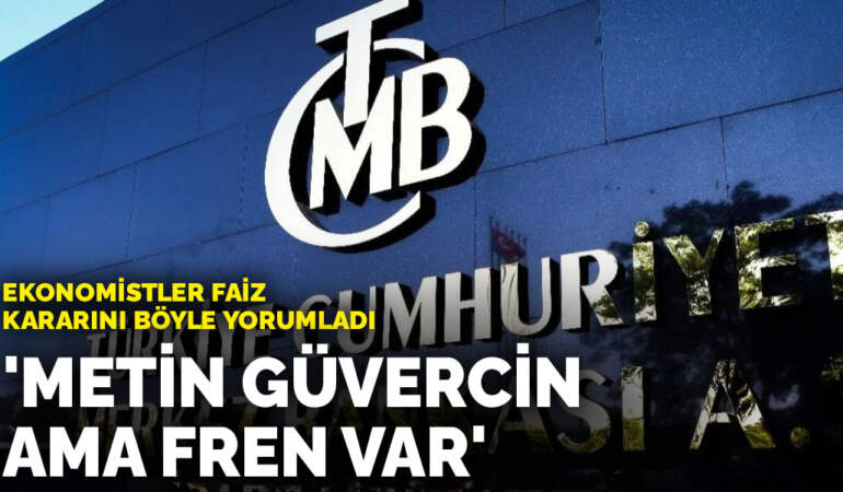 Ekonomistler faiz kararını böyle yorumladı: Metin güvercin ama fren var