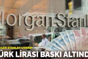 Morgan Stanley uyardı: Türk Lirası baskı altında