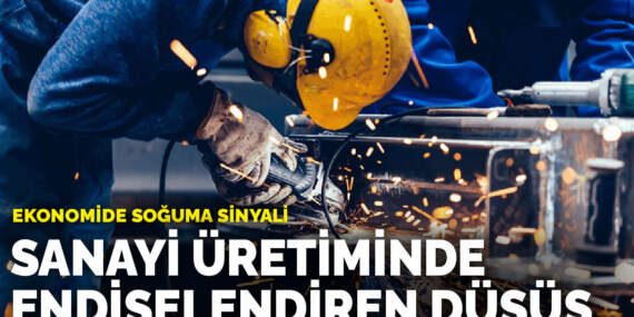Ekonomide soğuma sinyali: Sanayi üretiminde endişelendiren düşüş