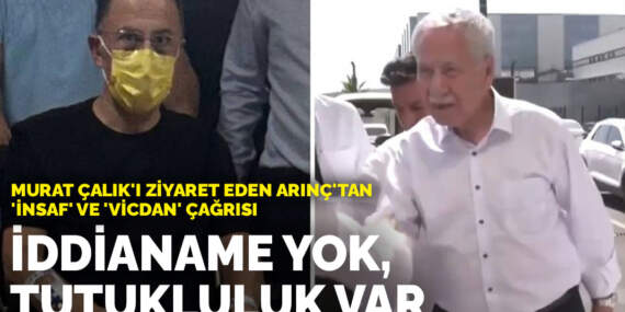 Murat Çalık’ı ziyaret eden Arınç’tan ‘insaf’ ve ‘vicdan’ çağrısı: İddianame yok, tutukluluk var
