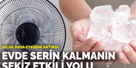 Sıcak hava etkisini artırdı: Evde serin kalmanın sekiz etkili yolu