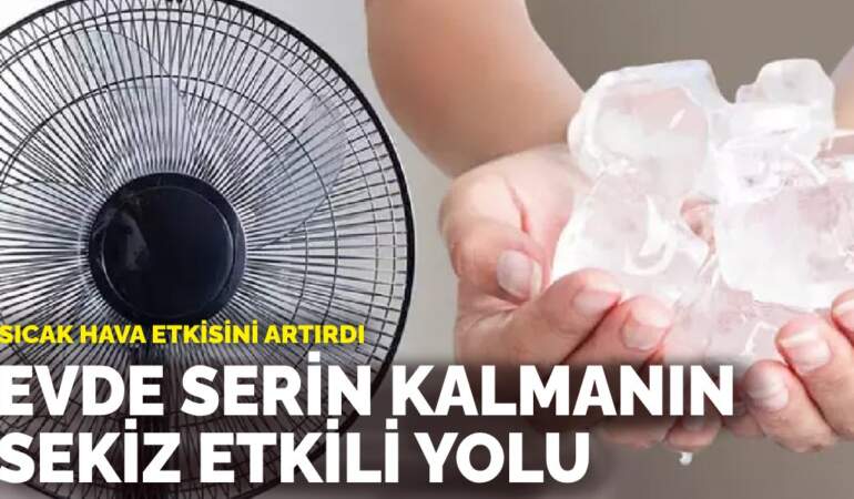 Sıcak hava etkisini artırdı: Evde serin kalmanın sekiz etkili yolu