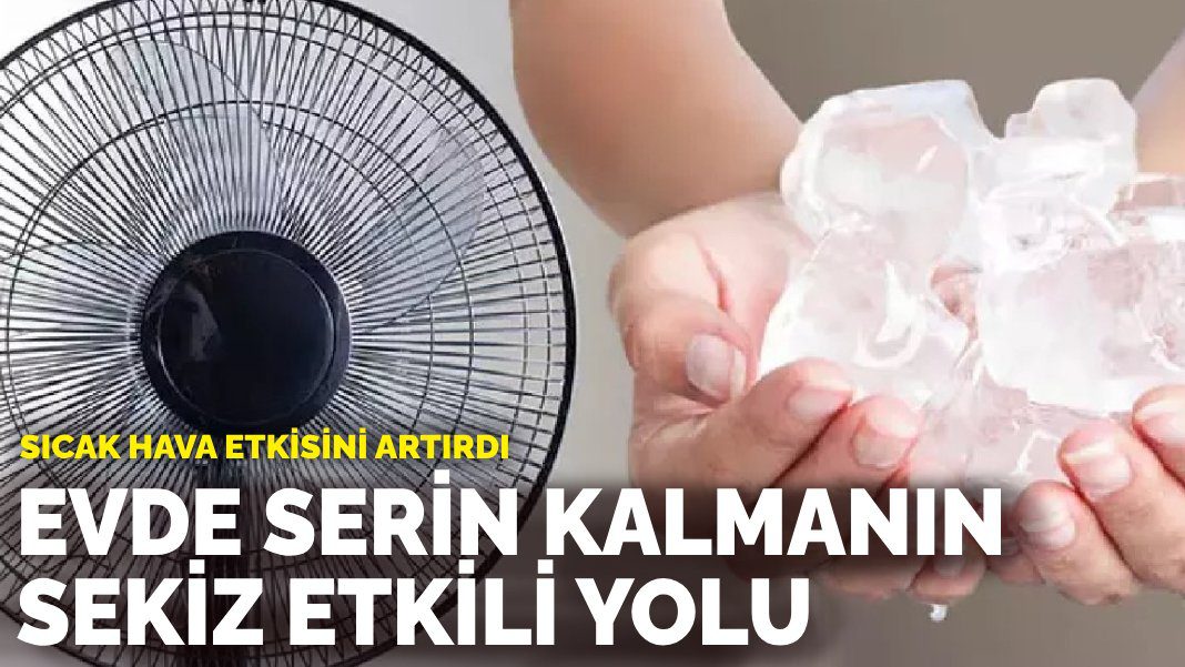 Sıcak hava etkisini artırdı: Evde serin kalmanın sekiz etkili yolu