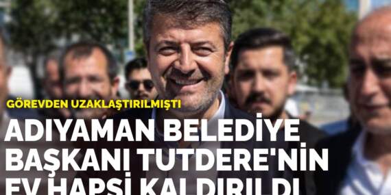 Adıyaman Belediye Başkanı Tutdere’nin ev hapsi kaldırıldı