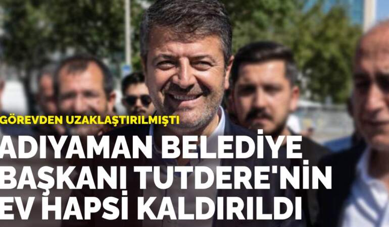 Adıyaman Belediye Başkanı Tutdere’nin ev hapsi kaldırıldı