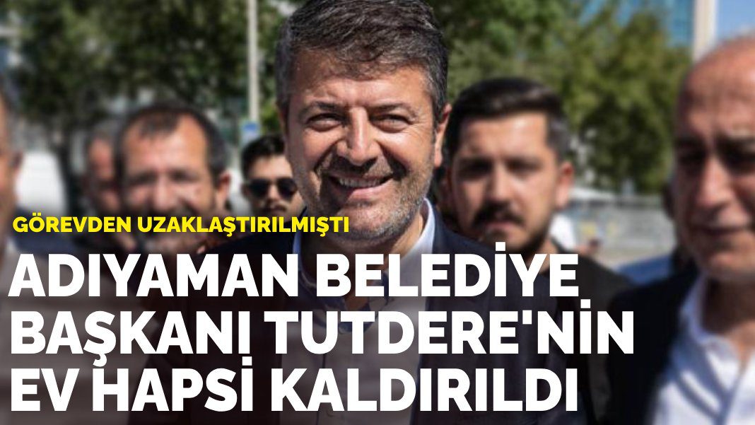 Adıyaman Belediye Başkanı Tutdere’nin ev hapsi kaldırıldı