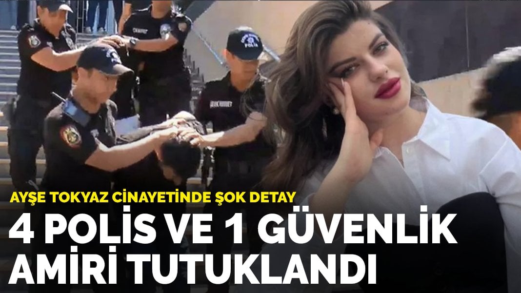 Ayşe Tokyaz cinayetinde şok detay: 4 polis ve 1 güvenlik amiri tutuklandı
