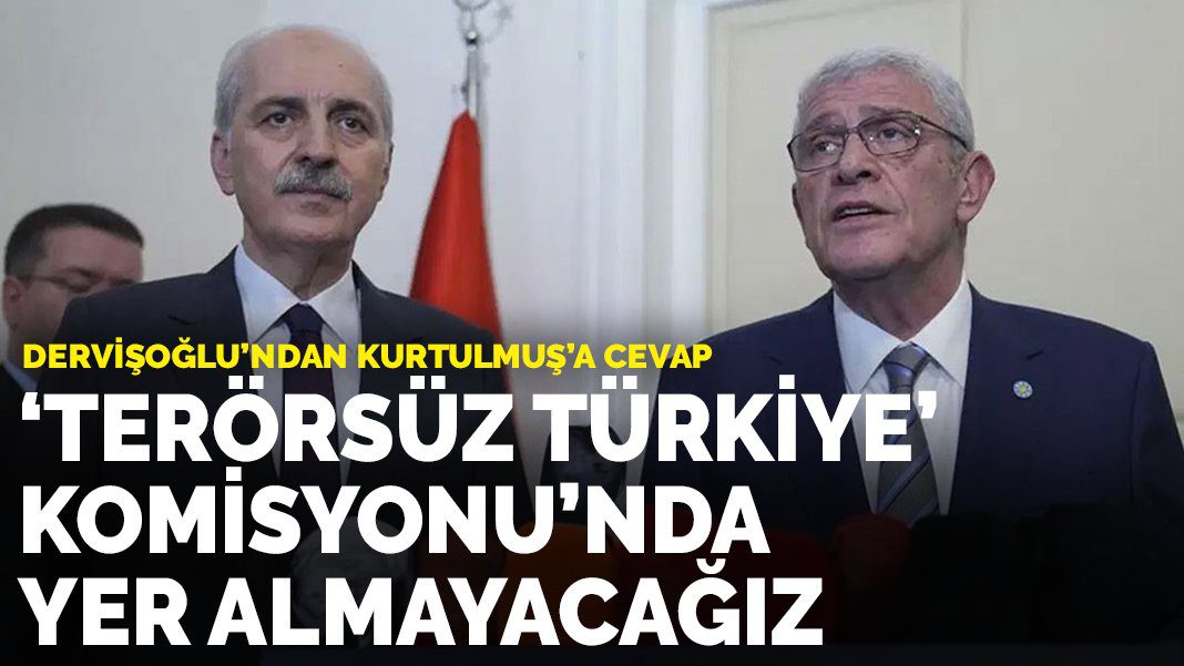 Dervişoğlu’ndan Kurtulmuş’a cevap: ‘Terörsüz Türkiye’ Komisyonu’nda yer almayacağız