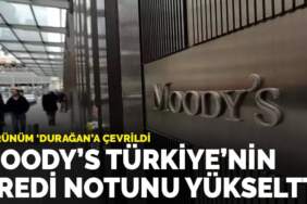 Moody’s Türkiye’nin kredi notunu yükseltti: Görünüm “durağan”a çevrildi
