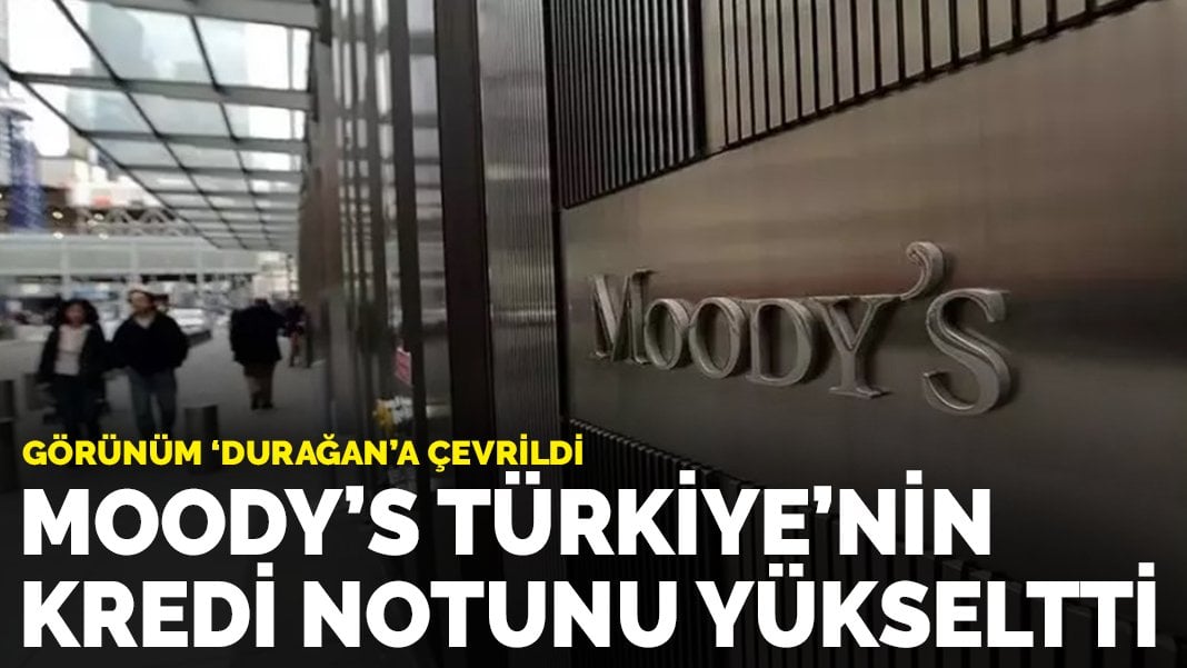 Moody’s Türkiye’nin kredi notunu yükseltti: Görünüm “durağan”a çevrildi