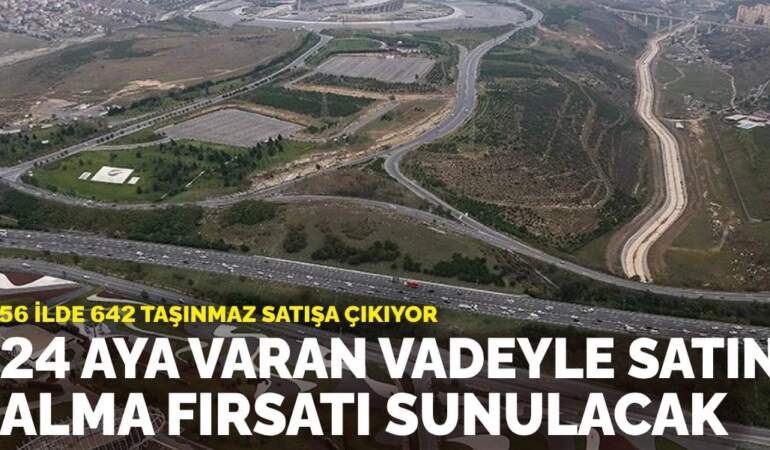 56 ilde 642 taşınmaz satışa çıkıyor: 24 aya varan vadeyle satın alma fırsatı sunulacak