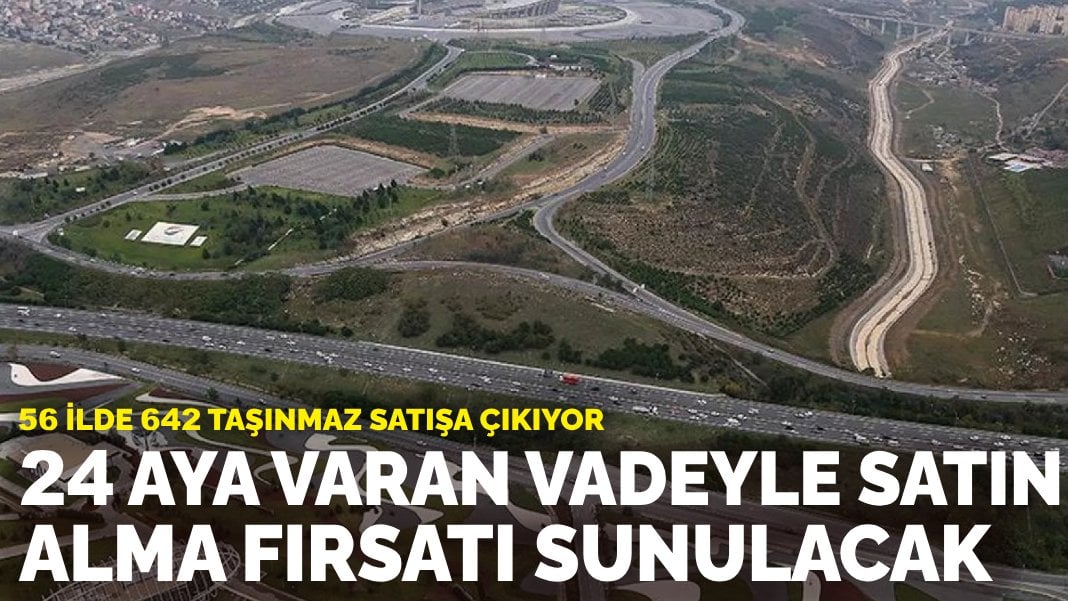 56 ilde 642 taşınmaz satışa çıkıyor: 24 aya varan vadeyle satın alma fırsatı sunulacak