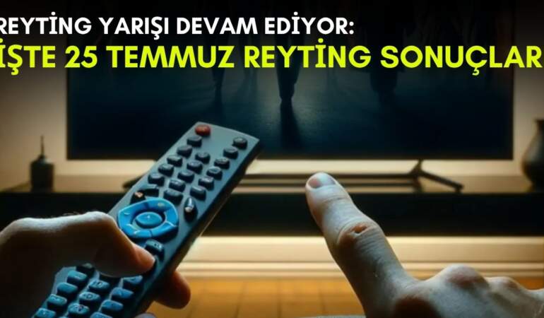 Kanalların rekabeti bitmek bilmiyor! Yaz geldi ama yarış devam ediyor: İşte 25 Temmuz reyting sonuçları