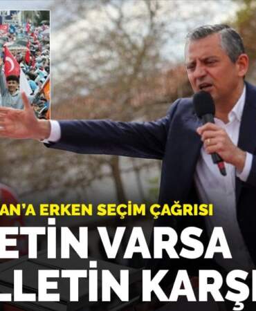 Özel’den Erdoğan’a erken seçim çağrısı: Cesaretin varsa çık milletin karşısına