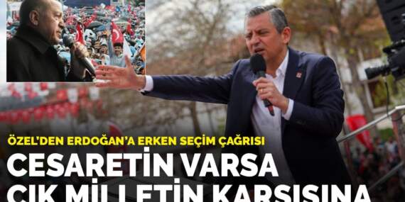 Özel’den Erdoğan’a erken seçim çağrısı: Cesaretin varsa çık milletin karşısına