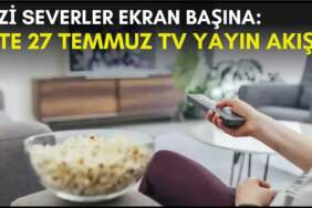 Dizi severler için son saatler! Akşam ne izleyeceğinizi düşünüyorsanız bu listeye göz atın: İşte 27 Temmuz TV yayın akışı