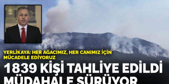 Bakan Yerlikaya açıkladı: Bin 839 kişi tahliye edildi, müdahale sürüyor