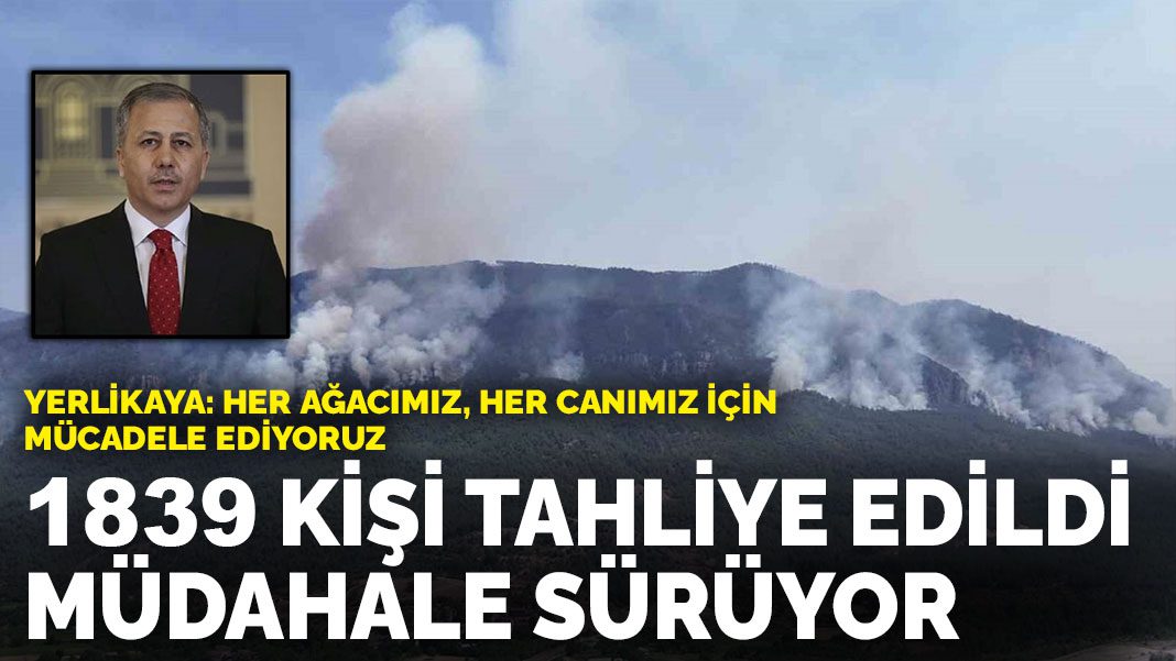 Bakan Yerlikaya açıkladı: Bin 839 kişi tahliye edildi, müdahale sürüyor