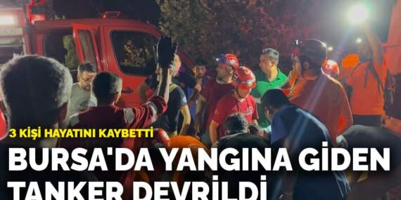 Bursa’da yangına giden tanker devrildi! 3 kişi hayatını kaybetti