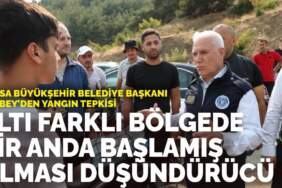 Bursa Büyükşehir Belediye Başkanı Bozbey’den yangın tepkisi: 6 farklı bölgede bir anda başlamış olması düşündürücü