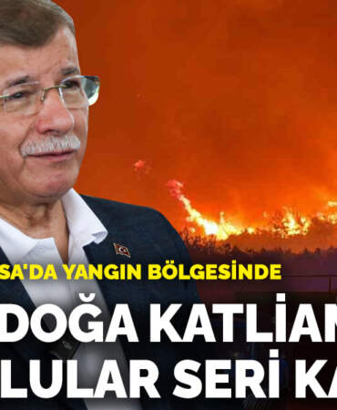 Davutoğlu Bursa’da yangın bölgesinde: Bu bir doğa katliamıysa, sorumlular seri katildir