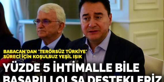 Babacan’dan ‘Terörsüz Türkiye’ süreci için koşulsuz yeşil ışık: Yüzde 5 ihtimalle bile başarılı olsa destekleriz