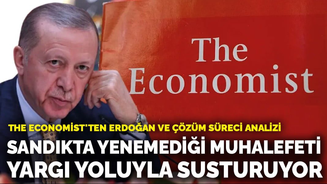 The Economist’ten Erdoğan ve çözüm süreci analizi: Sandıkta yenemediği muhalefeti yargı yoluyla susturuyor