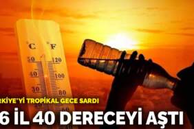 Türkiye’yi tropikal gece sardı! 56 il 40 dereceyi aştı