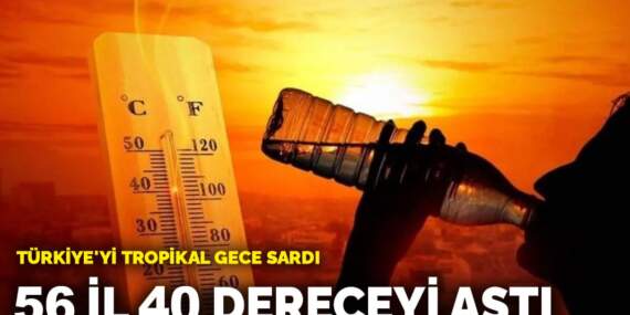 Türkiye’yi tropikal gece sardı! 56 il 40 dereceyi aştı