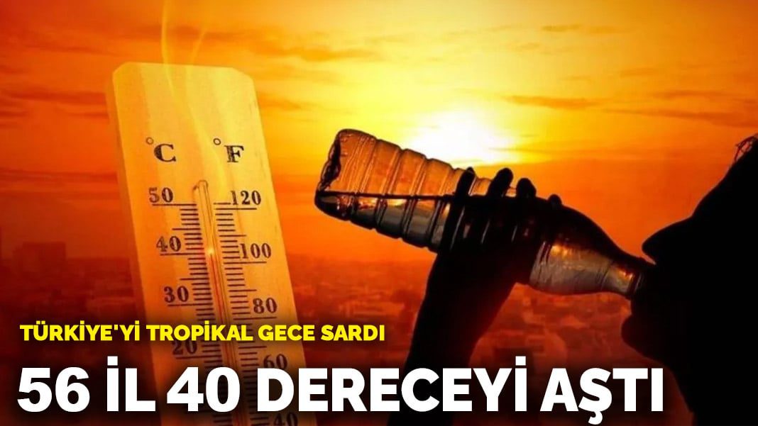 Türkiye’yi tropikal gece sardı! 56 il 40 dereceyi aştı