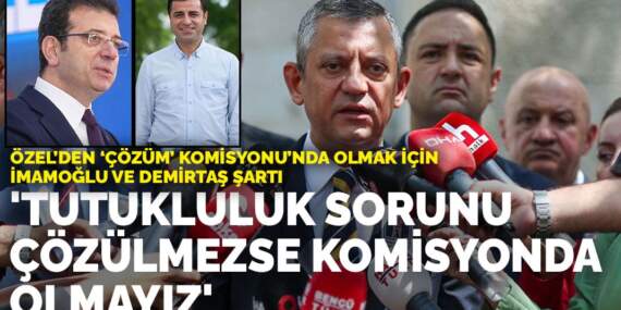 Özel’den ‘çözüm’ komisyonu’nda olmak için İmamoğlu ve Demirtaş şartı: Tutukluluk sorunu çözülmezse komisyonda olmayız