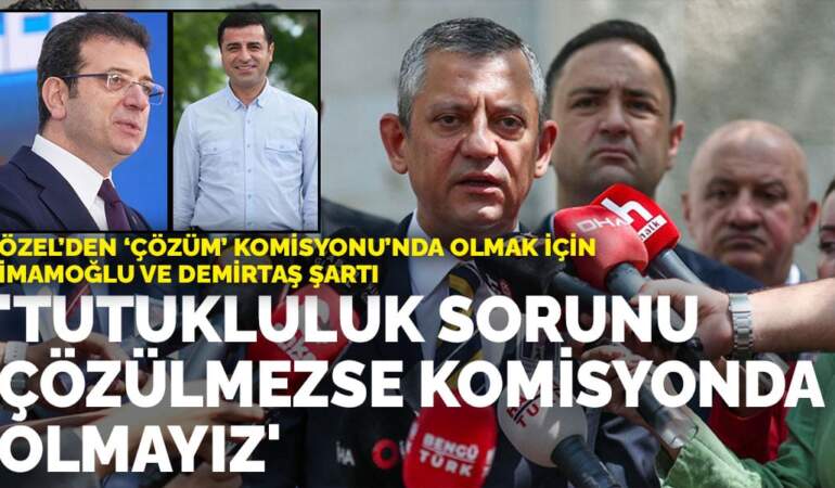 Özel’den ‘çözüm’ komisyonu’nda olmak için İmamoğlu ve Demirtaş şartı: Tutukluluk sorunu çözülmezse komisyonda olmayız