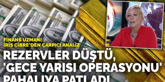 Finans Uzmanı İris Cibre’den çarpıcı analiz: Rezervler düştü, ‘gece yarısı operasyonu’ pahalıya patladı