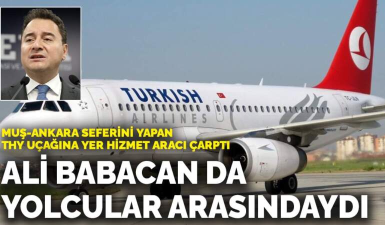 Muş-Ankara seferini yapan THY uçağına yer hizmet aracı çarptı: Ali Babacan da yolcular arasındaydı