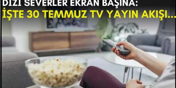 Dizi severler için son saatler! Akşam ne izleyeceğinizi düşünüyorsanız bu listeye göz atın: İşte 30 Temmuz TV yayın akışı