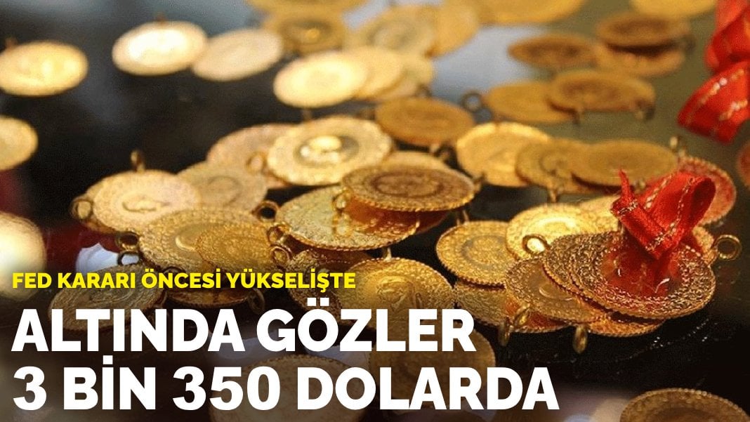 Fed kararı öncesi yükselişte: Altında gözler 3 bin 350 dolarda